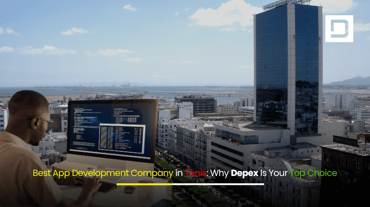 Best App Development Company in Tunis Why Depex Is Your Top Choice
