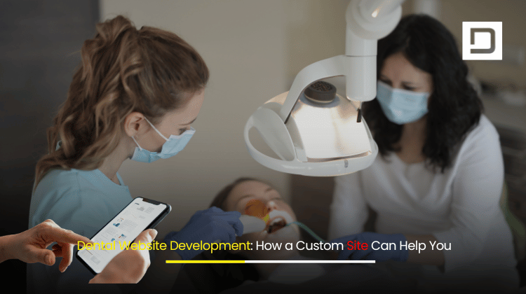 Dental Website Development How a Custom Site Can Help You
