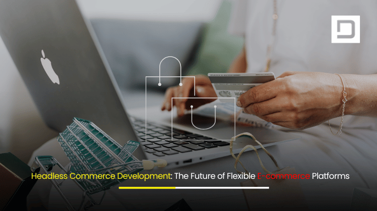 Headless Commerce Development The Future of Flexible E-commerce Platforms