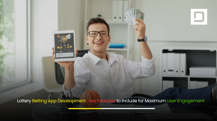 Lottery Betting App Development Key Features to Include for Maximum User Engagement