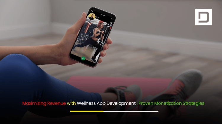 Maximizing Revenue with Wellness App Development Proven Monetization Strategies