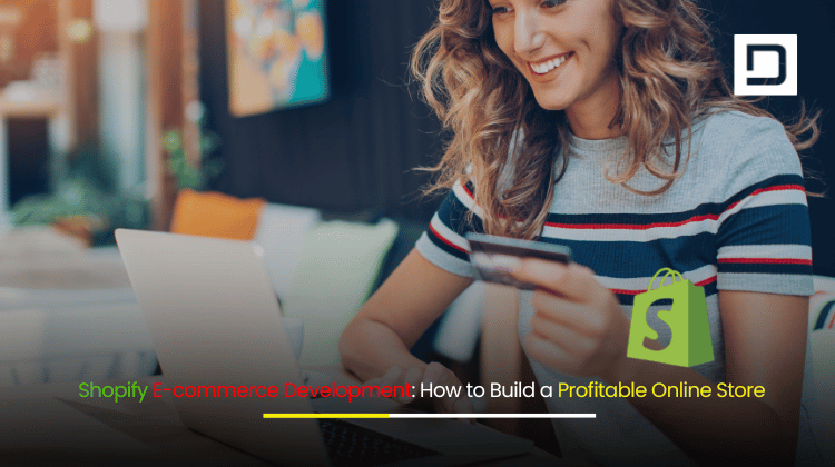 Shopify E-commerce Development How to Build a Profitable Online Store