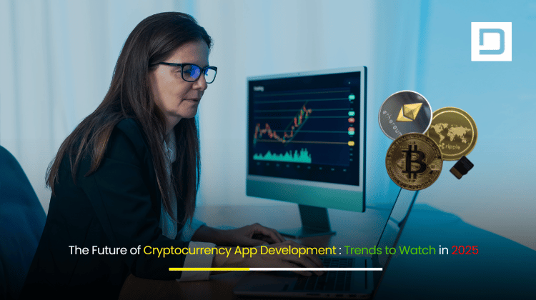 The Future of Cryptocurrency App Development Trends to Watch in 2025