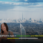 The Role of Mobile Apps in Dubai's Tourism and Real Estate Boom