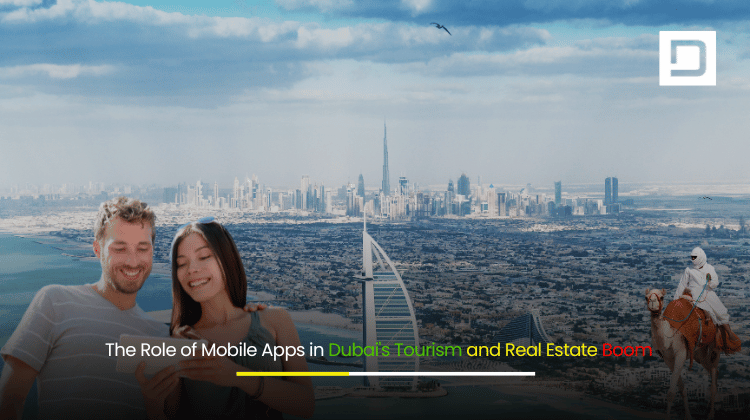 The Role of Mobile Apps in Dubai's Tourism and Real Estate Boom