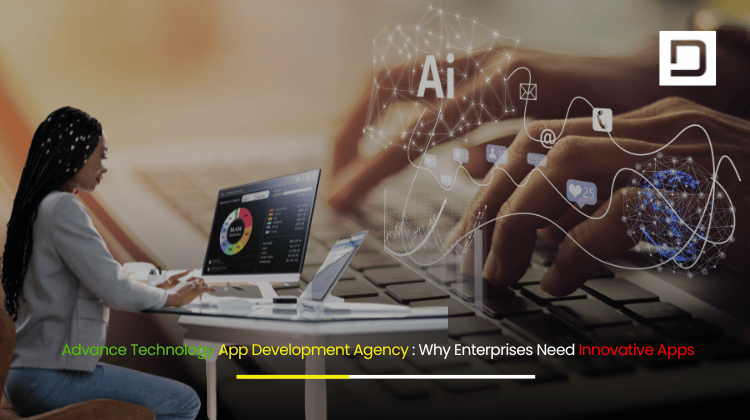 Advance Technology App Development Agency Why Enterprises Need Innovative Apps for Digital Transformation