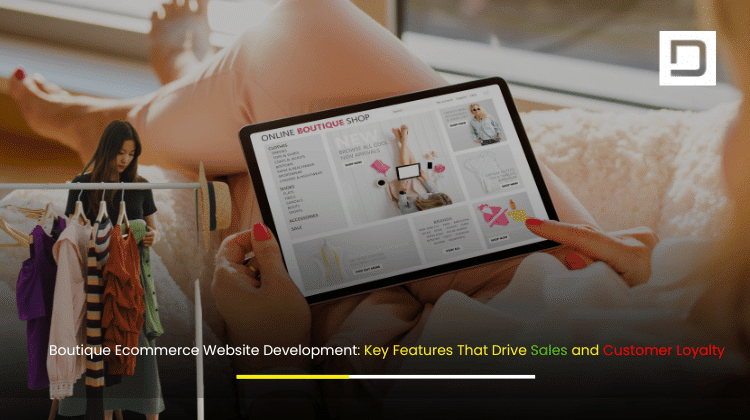 Boutique Ecommerce Website Development Key Features That Drive Sales and Customer Loyalty