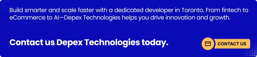 This image banner serves as a visual call-to-action, encouraging businesses to contact Depex Technologies for hiring dedicated developers in Toronto. It reinforces the blog's message by highlighting the benefits of scalable, cost-effective development solutions across fintech, eCommerce, and AI sectors.