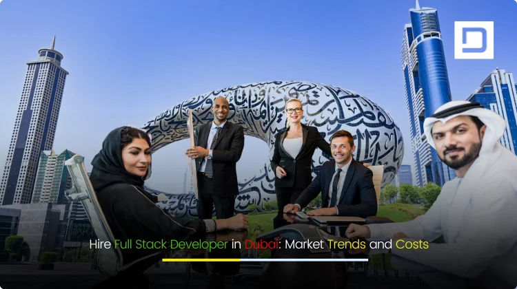 Hire Full Stack Developer in Dubai – Market Trends and Development Costs